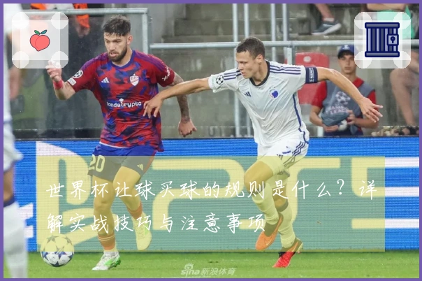 世界杯让球买球的规则是什么？详解实战技巧与注意事项