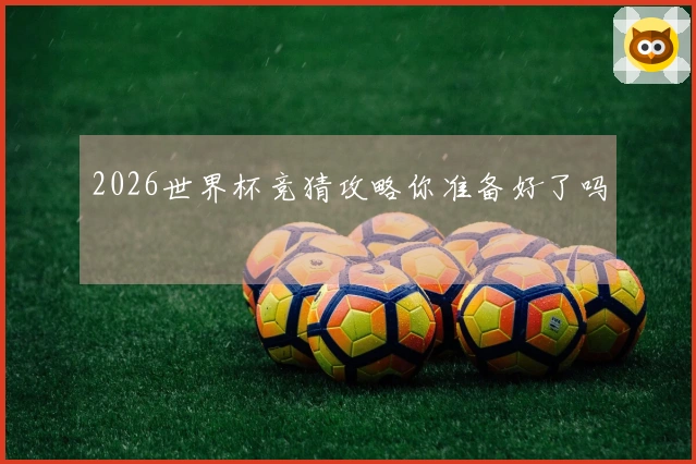 2026世界杯竞猜攻略你准备好了吗