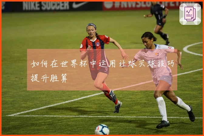 如何在世界杯中运用让球买球技巧提升胜算